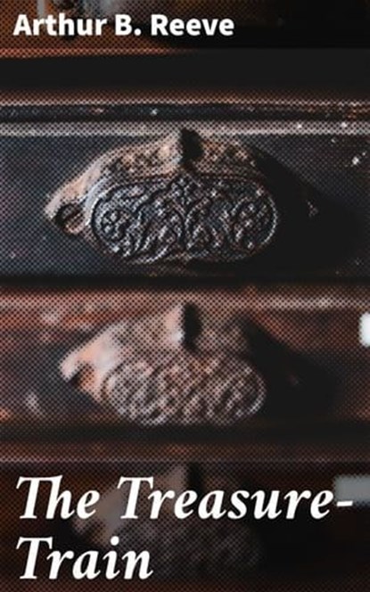 The Treasure-Train, Arthur B. Reeve - Ebook - 4057664574619