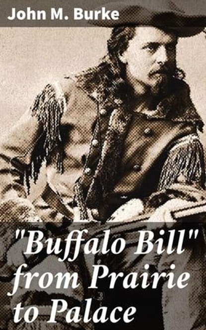 "Buffalo Bill" from Prairie to Palace, John M. Burke - Ebook - 4057664575067