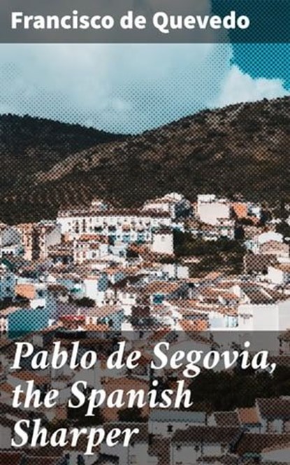 Pablo de Segovia, the Spanish Sharper, Francisco de Quevedo - Ebook - 4057664575838
