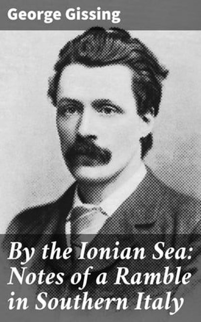 By the Ionian Sea: Notes of a Ramble in Southern Italy, George Gissing ; Grant Cantrell - Ebook - 4057664576811