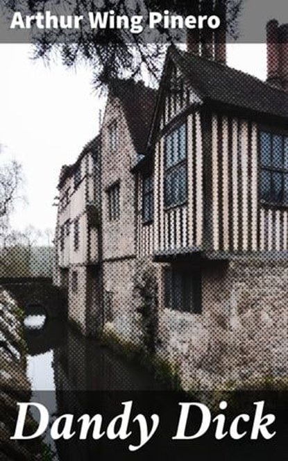 Dandy Dick, Arthur Wing Pinero ; Dylan Holden - Ebook - 4057664577818