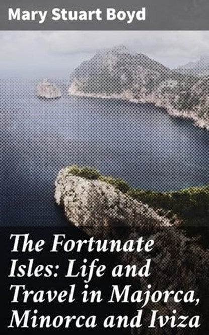 The Fortunate Isles: Life and Travel in Majorca, Minorca and Iviza, Mary Stuart Boyd - Ebook - 4057664578280