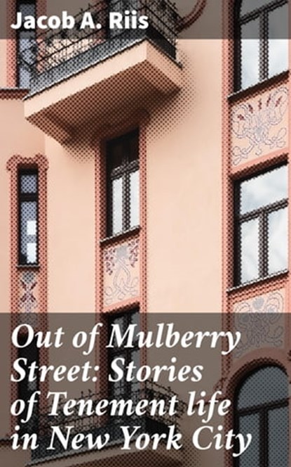 Out of Mulberry Street: Stories of Tenement life in New York City, Jacob A. Riis - Ebook - 4057664578556