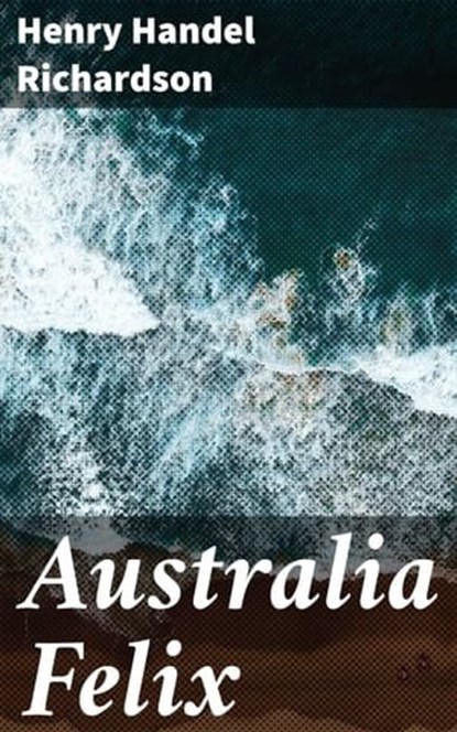 Australia Felix, Henry Handel Richardson ; Helena Davenport - Ebook - 4057664578600