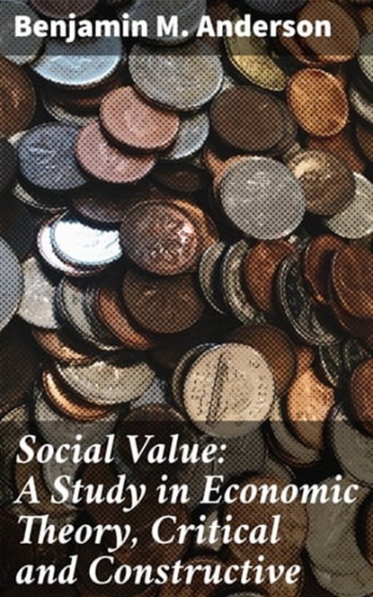 Social Value: A Study in Economic Theory, Critical and Constructive, Benjamin M. Anderson - Ebook - 4057664578709