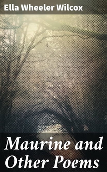 Maurine and Other Poems, Ella Wheeler Wilcox - Ebook - 4057664579133
