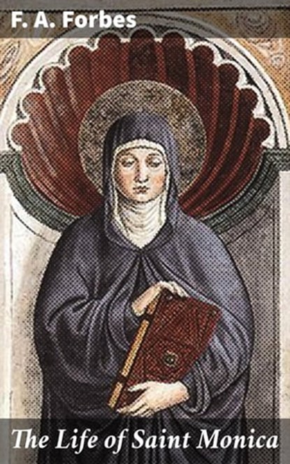 The Life of Saint Monica, F. A. Forbes ; Rosalind Thatcher - Ebook - 4057664579461