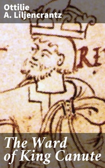 The Ward of King Canute, Ottilie A. Liljencrantz - Ebook - 4057664580436