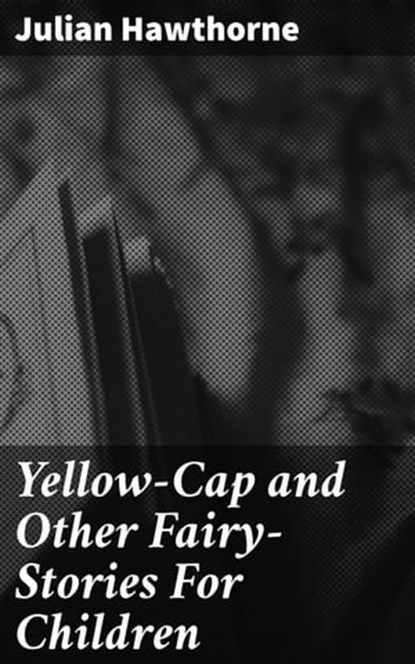 Yellow-Cap and Other Fairy-Stories For Children, Julian Hawthorne - Ebook - 4057664580962