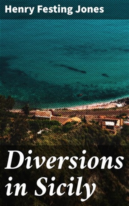 Diversions in Sicily, Henry Festing Jones ; Rachel Kirk - Ebook - 4057664583307