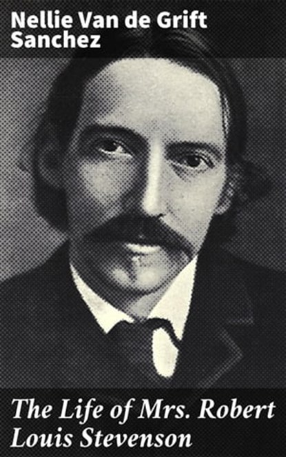 The Life of Mrs. Robert Louis Stevenson, Nellie Van de Grift Sanchez ; Shane Becker - Ebook - 4057664583345