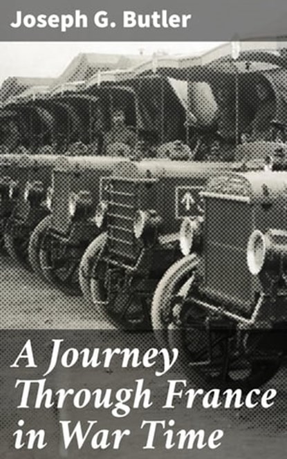 A Journey Through France in War Time, Joseph G. Butler - Ebook - 4057664584366