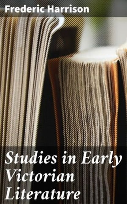 Studies in Early Victorian Literature, Frederic Harrison ; Owen Bradshaw - Ebook - 4057664584953