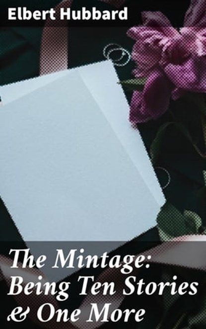 The Mintage: Being Ten Stories & One More, Elbert Hubbard - Ebook - 4057664585141