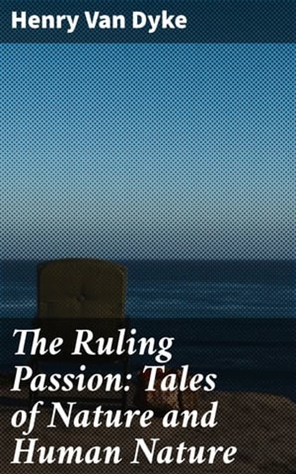 The Ruling Passion: Tales of Nature and Human Nature, Henry Van Dyke - Ebook - 4057664587367