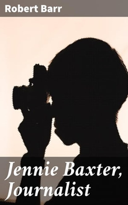 Jennie Baxter, Journalist, Robert Barr - Ebook - 4057664587718