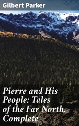 Pierre and His People: Tales of the Far North. Complete - Gilbert Parker ; Adrian Weaver - 4057664588722