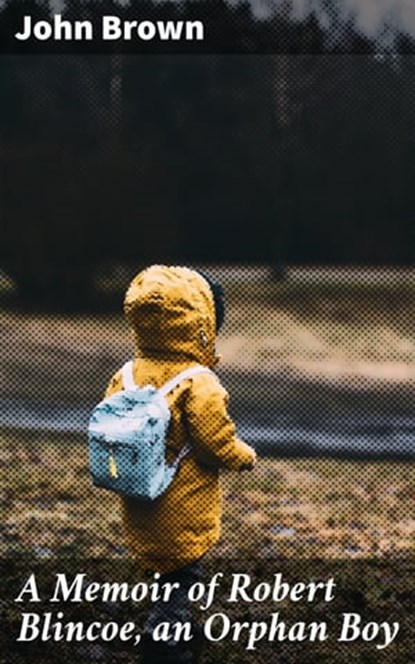 A Memoir of Robert Blincoe, an Orphan Boy, John Brown ; Kevin Nicholls - Ebook - 4057664589118