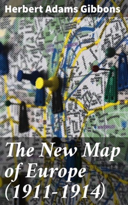 The New Map of Europe (1911-1914), Herbert Adams Gibbons - Ebook - 4057664590176