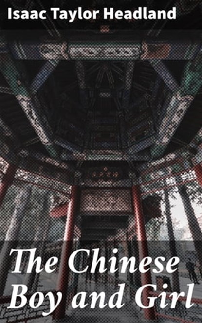 The Chinese Boy and Girl, Isaac Taylor Headland - Ebook - 4057664590572