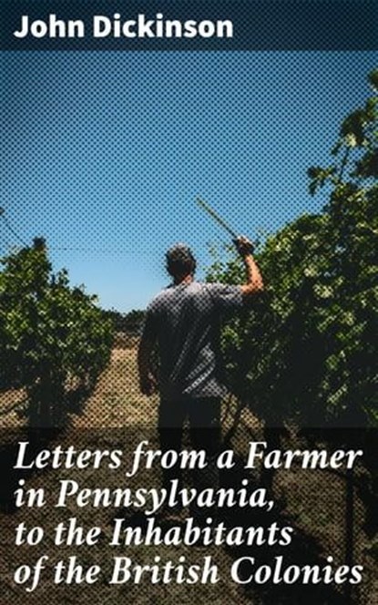 Letters from a Farmer in Pennsylvania, to the Inhabitants of the British Colonies, John Dickinson ; Zoe Hart - Ebook - 4057664591524