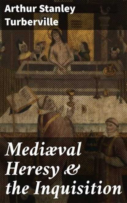 Mediæval Heresy & the Inquisition, Arthur Stanley Turberville - Ebook - 4057664591913