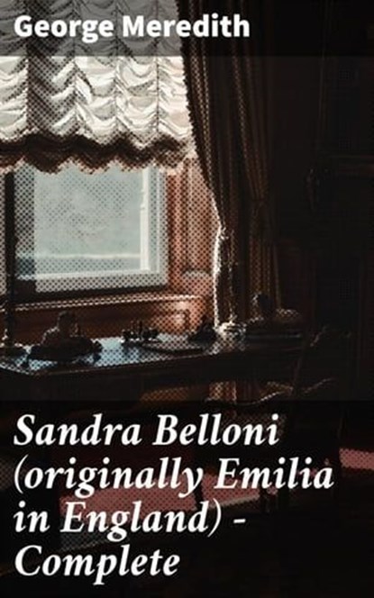 Sandra Belloni (originally Emilia in England) — Complete, George Meredith - Ebook - 4057664592538