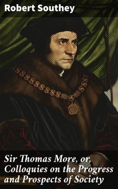 Sir Thomas More, or, Colloquies on the Progress and Prospects of Society, Robert Southey - Ebook - 4057664593184