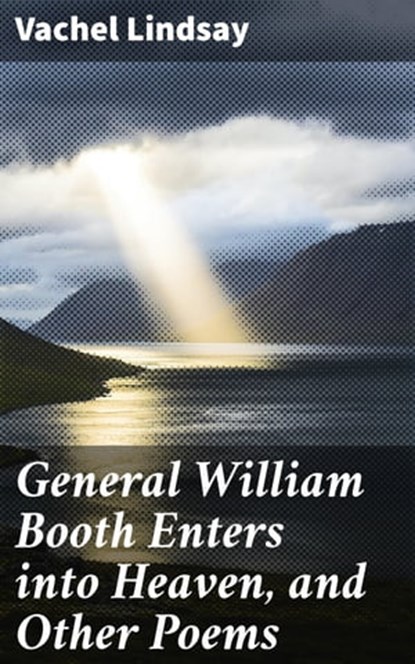 General William Booth Enters into Heaven, and Other Poems, Vachel Lindsay - Ebook - 4057664593191