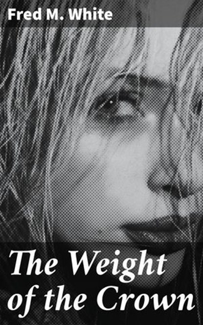 The Weight of the Crown, Fred M. White - Ebook - 4057664595119