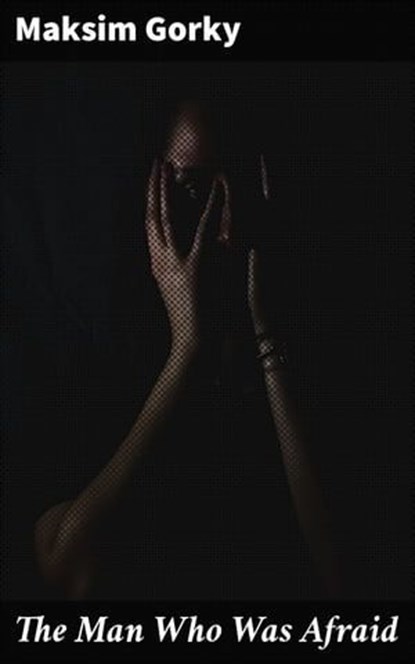 The Man Who Was Afraid, Maksim Gorky - Ebook - 4057664597458