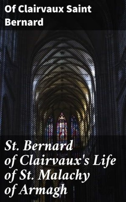 St. Bernard of Clairvaux's Life of St. Malachy of Armagh, Of Clairvaux Saint Bernard - Ebook - 4057664597779