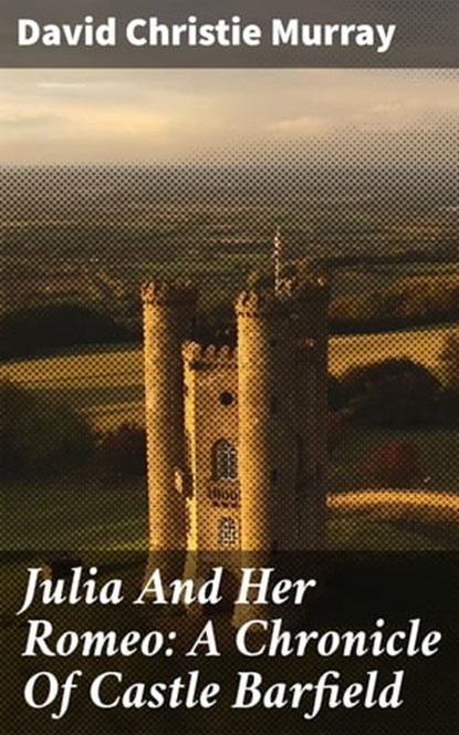 Julia And Her Romeo: A Chronicle Of Castle Barfield, David Christie Murray - Ebook - 4057664598660