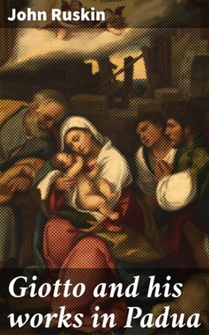 Giotto and his works in Padua, John Ruskin ; Clarissa Pemberton - Ebook - 4057664600134