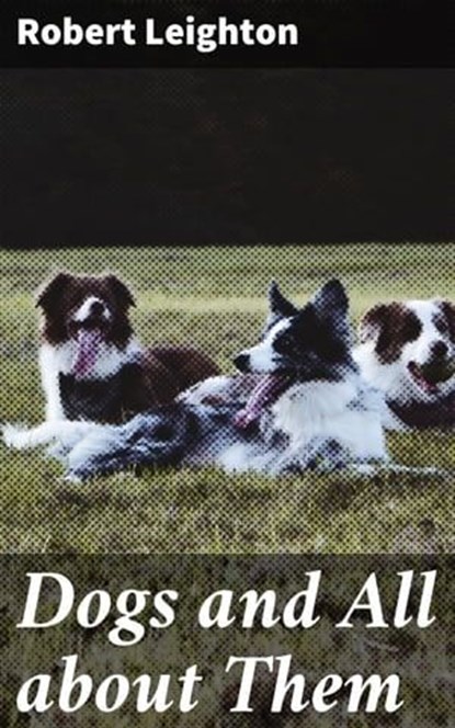 Dogs and All about Them, Robert Leighton - Ebook - 4057664602657