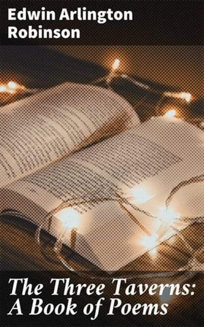 The Three Taverns: A Book of Poems, Edwin Arlington Robinson - Ebook - 4057664602855