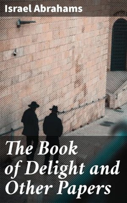 The Book of Delight and Other Papers, Israel Abrahams ; Marcus Finley - Ebook - 4057664603043