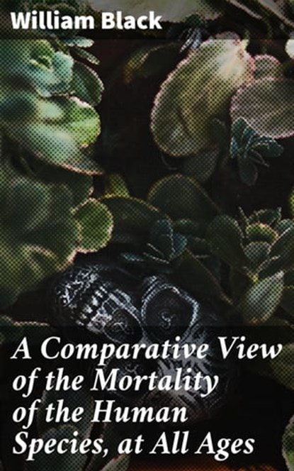 A Comparative View of the Mortality of the Human Species, at All Ages, William Black - Ebook - 4057664604477