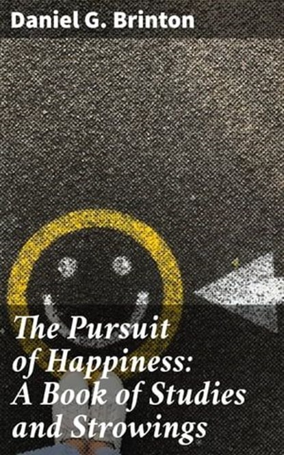 The Pursuit of Happiness: A Book of Studies and Strowings, Daniel G. Brinton - Ebook - 4057664605191