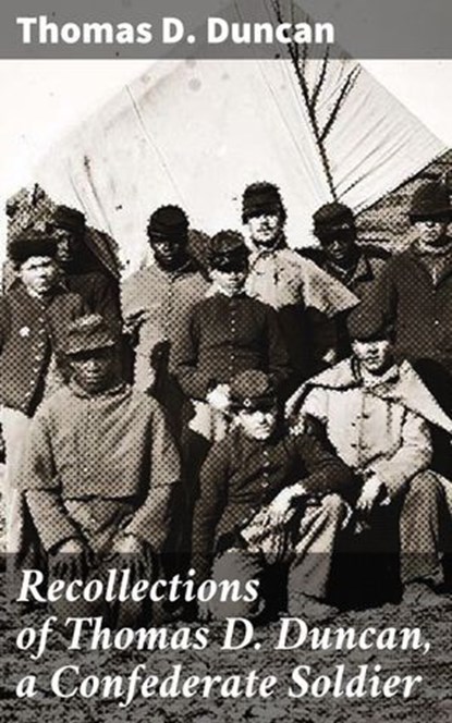 Recollections of Thomas D. Duncan, a Confederate Soldier, Thomas D. Duncan ; Kylie Harding - Ebook - 4057664606617