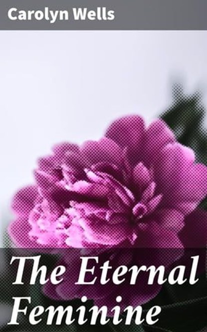 The Eternal Feminine, Carolyn Wells - Ebook - 4057664606907