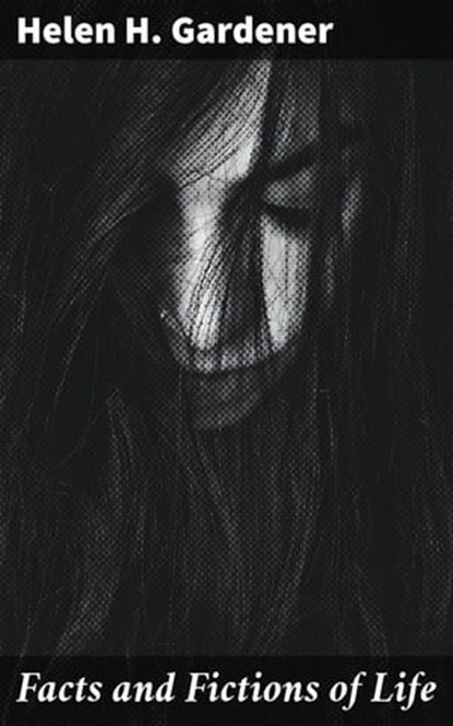 Facts and Fictions of Life, Helen H. Gardener ; Sienna Parker - Ebook - 4057664608109