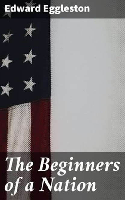 The Beginners of a Nation, Edward Eggleston - Ebook - 4057664608567
