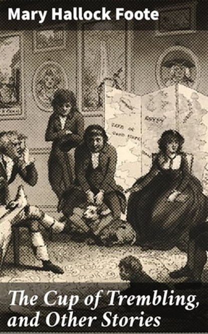 The Cup of Trembling, and Other Stories, Mary Hallock Foote ; Kelsey Ramsey - Ebook - 4057664609267