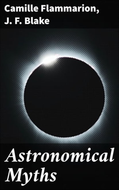 Astronomical Myths, Camille Flammarion ; J. F. Blake - Ebook - 4057664609304