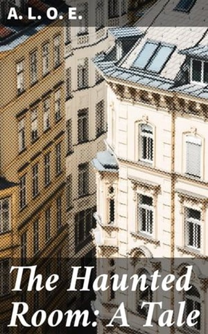 The Haunted Room: A Tale, A. L. O. E. - Ebook - 4057664609557