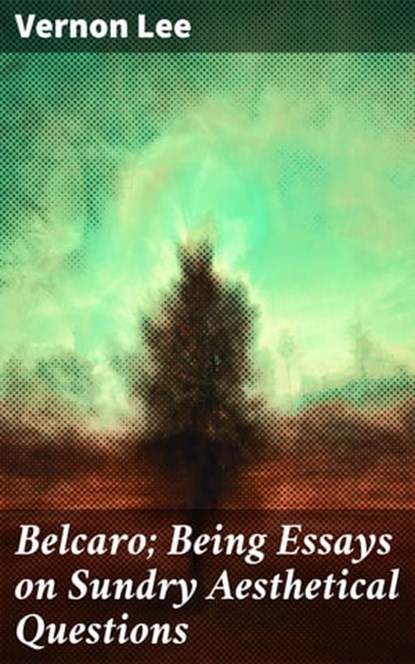Belcaro; Being Essays on Sundry Aesthetical Questions, Vernon Lee - Ebook - 4057664610409