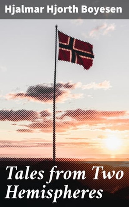 Tales from Two Hemispheres, Hjalmar Hjorth Boyesen - Ebook - 4057664610980