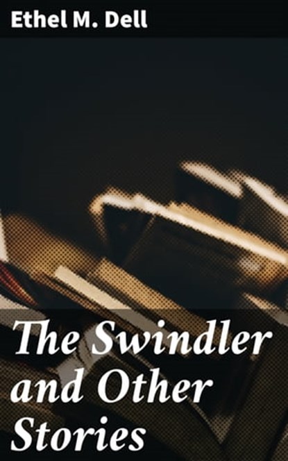 The Swindler and Other Stories, Ethel M. Dell - Ebook - 4057664614018