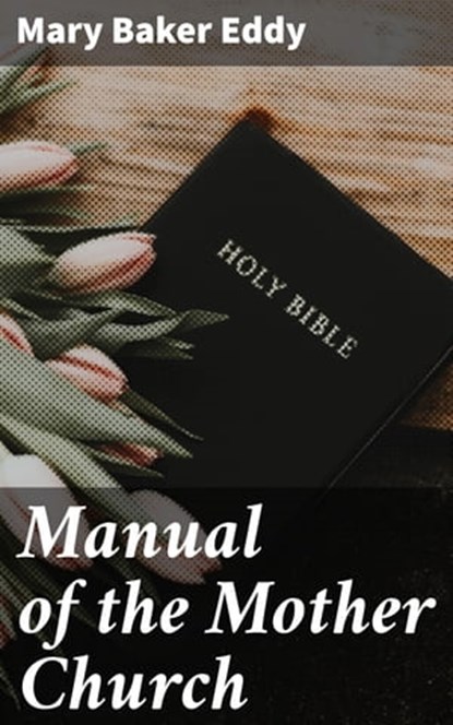 Manual of the Mother Church, Mary Baker Eddy - Ebook - 4057664614162